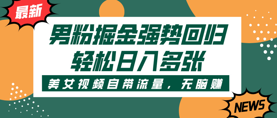 男粉掘金强势回归，美女视频自带流量，轻松日入多张