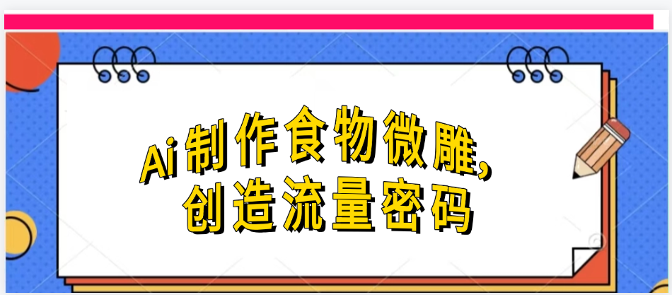 Ai制作食物微雕，创造流量密码，实现日入几张