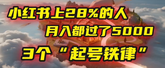 小红书上28%的人，月入都过了5000，我扒出了他们共同遵守的3个“起号铁律”