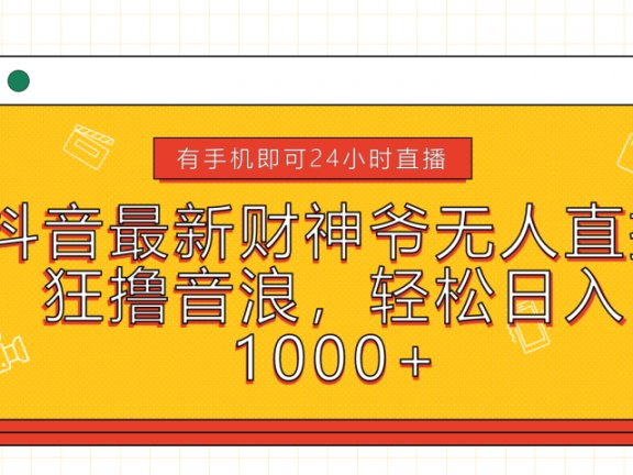抖音最新财神爷无人直播，狂撸音浪，轻松日入1000+