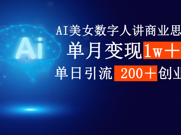 AI美女数字人讲商业思维单日引流200＋创业粉，单月变现1w＋